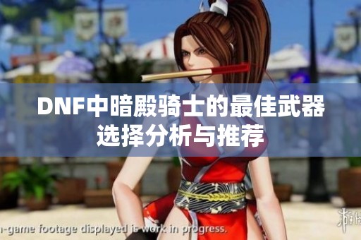 DNF中暗殿骑士的最佳武器选择分析与推荐