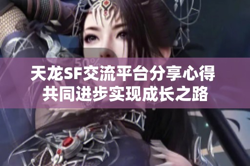 天龙SF交流平台分享心得 共同进步实现成长之路