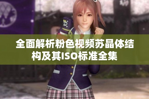 全面解析粉色视频苏晶体结构及其ISO标准全集
