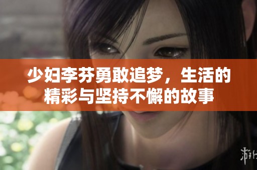 少妇李芬勇敢追梦，生活的精彩与坚持不懈的故事