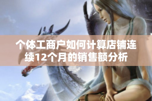 个体工商户如何计算店铺连续12个月的销售额分析