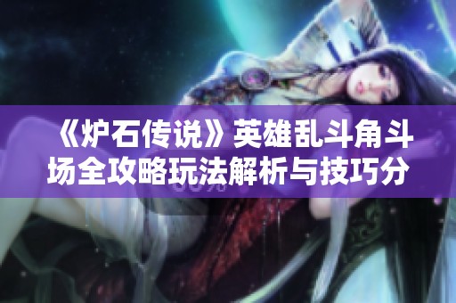 《炉石传说》英雄乱斗角斗场全攻略玩法解析与技巧分享