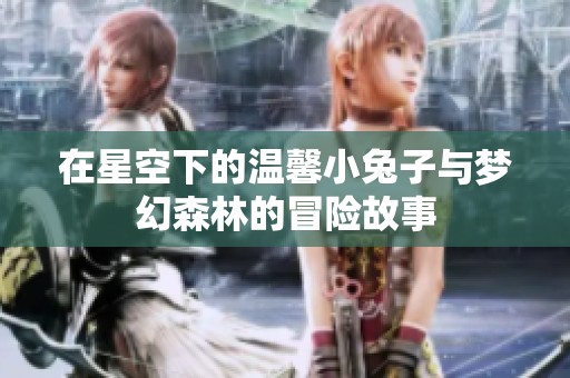 在星空下的温馨小兔子与梦幻森林的冒险故事