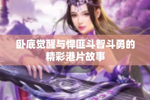 卧底觉醒与悍匪斗智斗勇的精彩港片故事