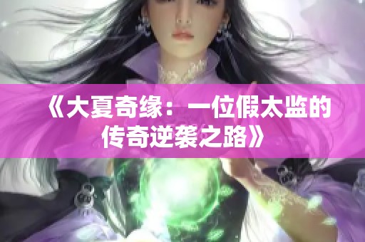 《大夏奇缘：一位假太监的传奇逆袭之路》