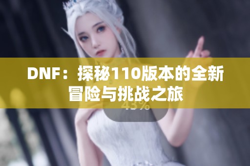 DNF：探秘110版本的全新冒险与挑战之旅