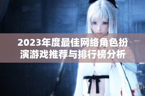 2023年度最佳网络角色扮演游戏推荐与排行榜分析