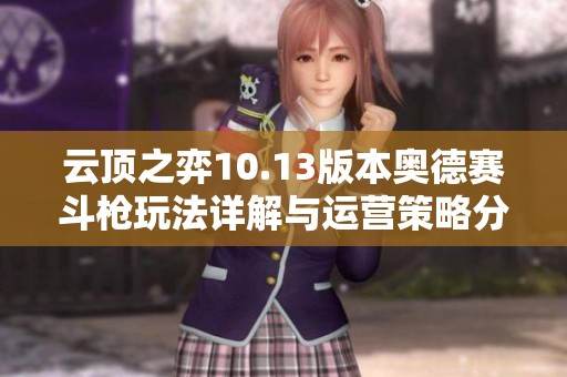 云顶之弈10.13版本奥德赛斗枪玩法详解与运营策略分析