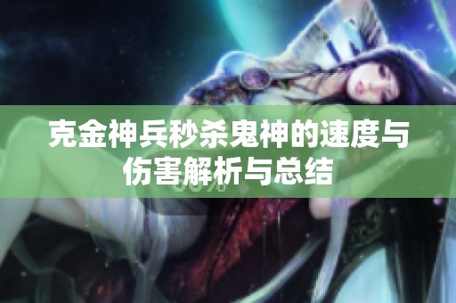 克金神兵秒杀鬼神的速度与伤害解析与总结
