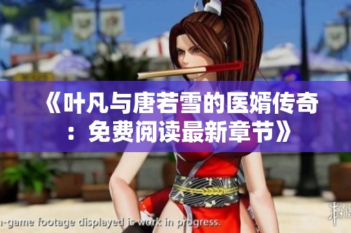 《叶凡与唐若雪的医婿传奇：免费阅读最新章节》