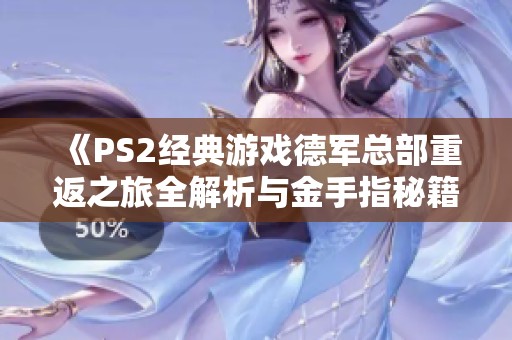 《PS2经典游戏德军总部重返之旅全解析与金手指秘籍分享》