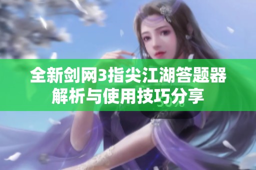 全新剑网3指尖江湖答题器解析与使用技巧分享