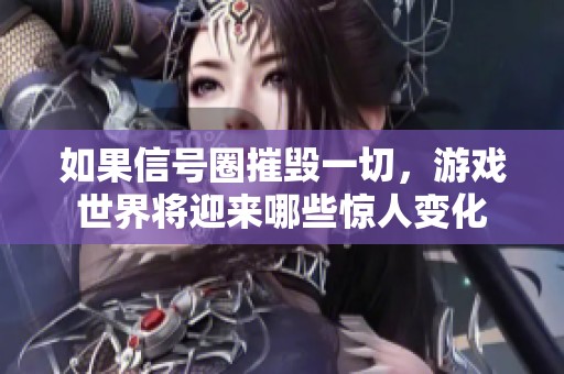 如果信号圈摧毁一切，游戏世界将迎来哪些惊人变化
