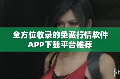 全方位收录的免费行情软件APP下载平台推荐