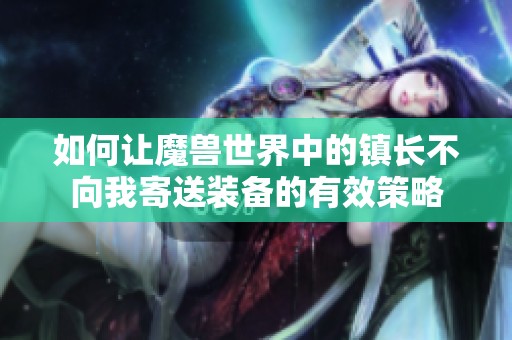 如何让魔兽世界中的镇长不向我寄送装备的有效策略