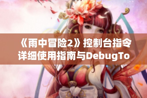 《雨中冒险2》控制台指令详细使用指南与DebugToolkit介绍