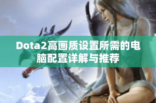 Dota2高画质设置所需的电脑配置详解与推荐