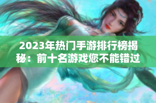 2023年热门手游排行榜揭秘：前十名游戏您不能错过！