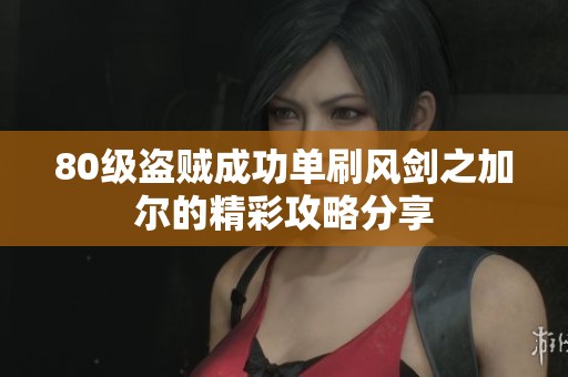 80级盗贼成功单刷风剑之加尔的精彩攻略分享