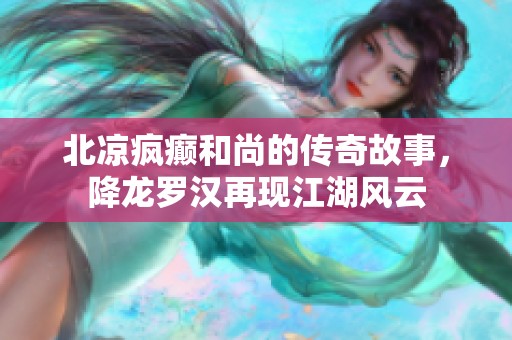 北凉疯癫和尚的传奇故事，降龙罗汉再现江湖风云