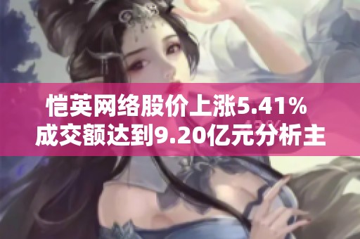 恺英网络股价上涨5.41% 成交额达到9.20亿元分析主力控盘情况