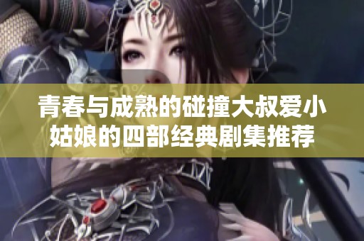 青春与成熟的碰撞大叔爱小姑娘的四部经典剧集推荐