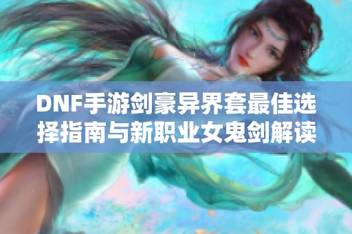 DNF手游剑豪异界套最佳选择指南与新职业女鬼剑解读