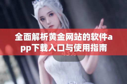 全面解析黄金网站的软件app下载入口与使用指南