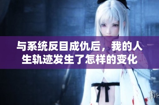 与系统反目成仇后，我的人生轨迹发生了怎样的变化