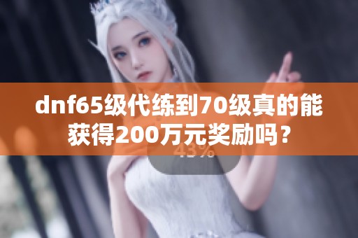 dnf65级代练到70级真的能获得200万元奖励吗？