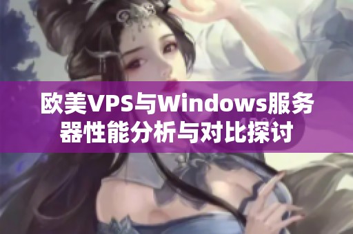 欧美VPS与Windows服务器性能分析与对比探讨