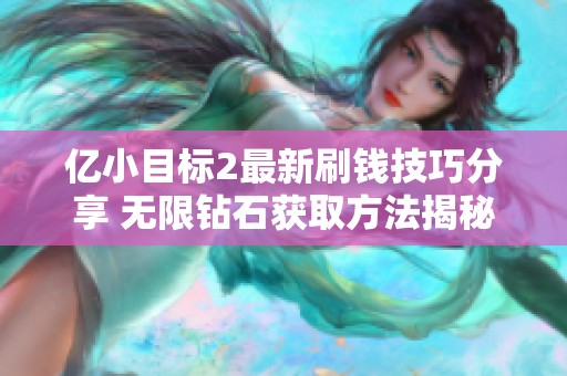 亿小目标2最新刷钱技巧分享 无限钻石获取方法揭秘
