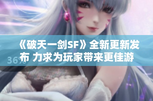 《破天一剑SF》全新更新发布 力求为玩家带来更佳游戏体验