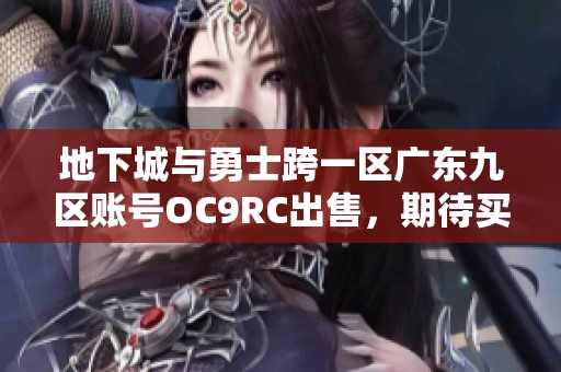 地下城与勇士跨一区广东九区账号OC9RC出售，期待买家速来联系