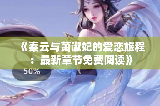 《秦云与萧淑妃的爱恋旅程：最新章节免费阅读》
