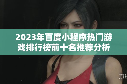 2023年百度小程序热门游戏排行榜前十名推荐分析