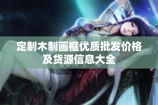 定制木制画框优质批发价格及货源信息大全