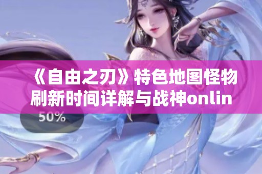 《自由之刃》特色地图怪物刷新时间详解与战神online攻略