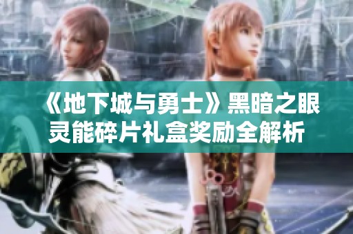 《地下城与勇士》黑暗之眼灵能碎片礼盒奖励全解析