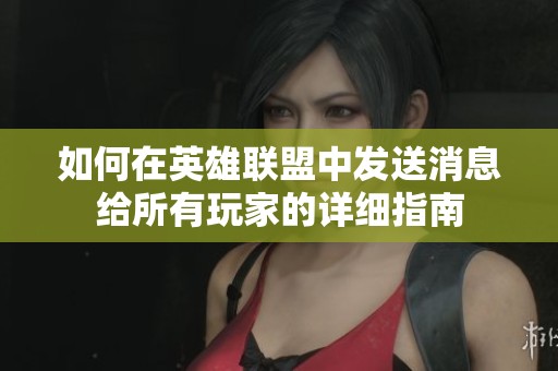 如何在英雄联盟中发送消息给所有玩家的详细指南