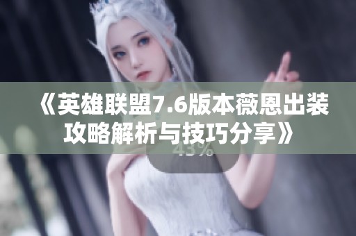 《英雄联盟7.6版本薇恩出装攻略解析与技巧分享》