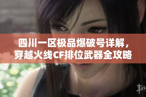 四川一区极品爆破号详解，穿越火线CF排位武器全攻略