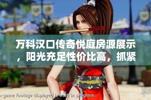 万科汉口传奇悦庭房源展示，阳光充足性价比高，抓紧时间选购！
