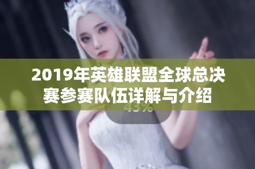 2019年英雄联盟全球总决赛参赛队伍详解与介绍