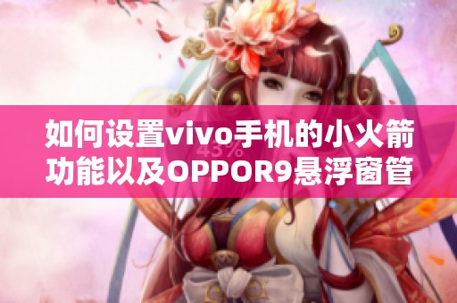 如何设置vivo手机的小火箭功能以及OPPOR9悬浮窗管理技巧