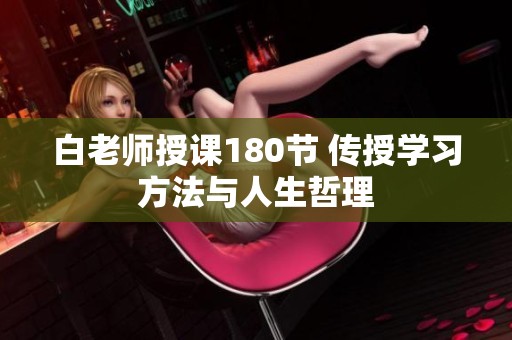 白老师授课180节 传授学习方法与人生哲理