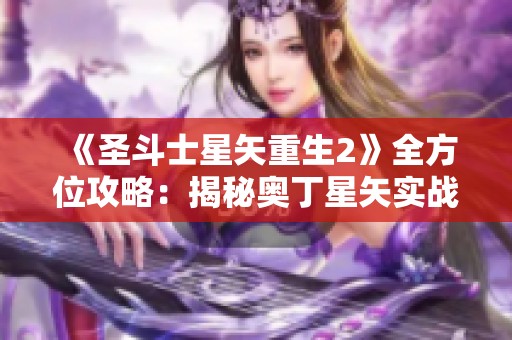 《圣斗士星矢重生2》全方位攻略：揭秘奥丁星矢实战绝技与技巧