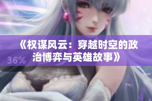 《权谋风云：穿越时空的政治博弈与英雄故事》