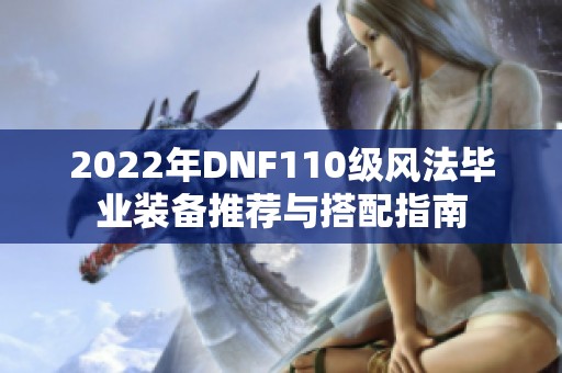 2022年DNF110级风法毕业装备推荐与搭配指南