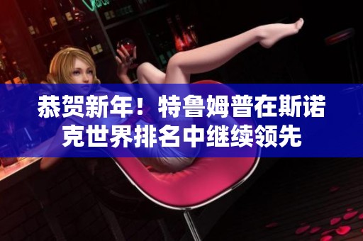 恭贺新年！特鲁姆普在斯诺克世界排名中继续领先